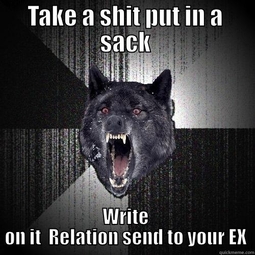 TAKE A SHIT PUT IN A SACK WRITE ON IT  RELATION SEND TO YOUR EX Insanity Wolf