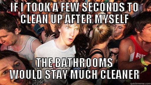 IF I TOOK A FEW SECONDS TO CLEAN UP AFTER MYSELF THE BATHROOMS WOULD STAY MUCH CLEANER Sudden Clarity Clarence