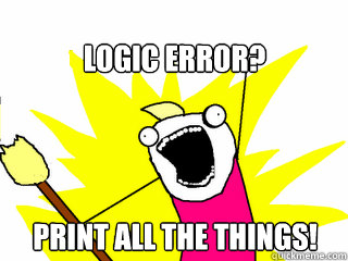 logic error? print all the things!  All The Things