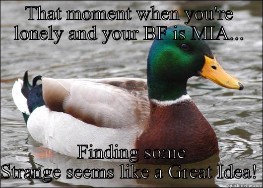 THAT MOMENT WHEN YOU'RE LONELY AND YOUR BF IS MIA...  FINDING SOME STRANGE SEEMS LIKE A GREAT IDEA! Actual Advice Mallard