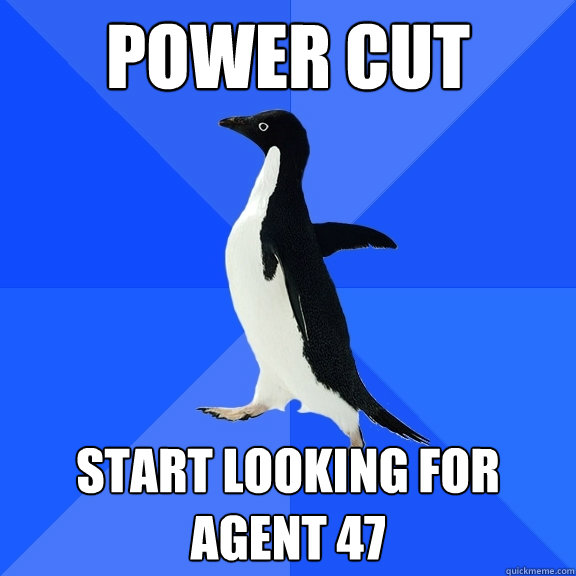 Power cut Start looking for agent 47  Socially Awkward Penguin