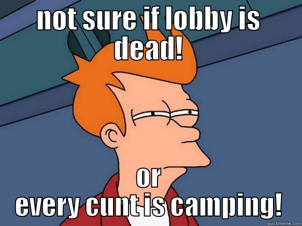 NOT SURE IF LOBBY IS DEAD! OR EVERY CUNT IS CAMPING! Futurama Fry