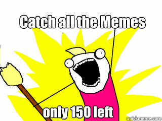 Catch all the Meme´s only 150 left  All The Things