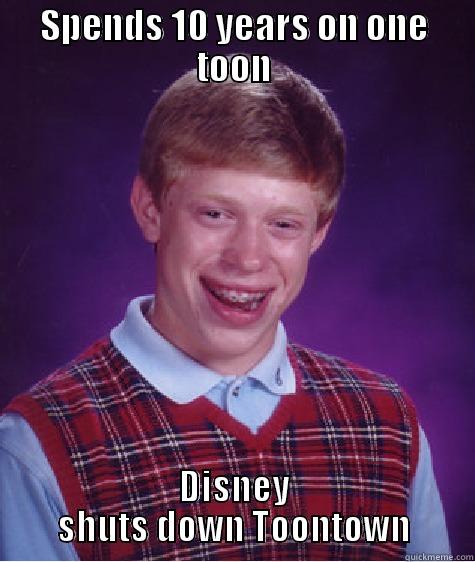 SPENDS 10 YEARS ON ONE TOON DISNEY SHUTS DOWN TOONTOWN Bad Luck Brian