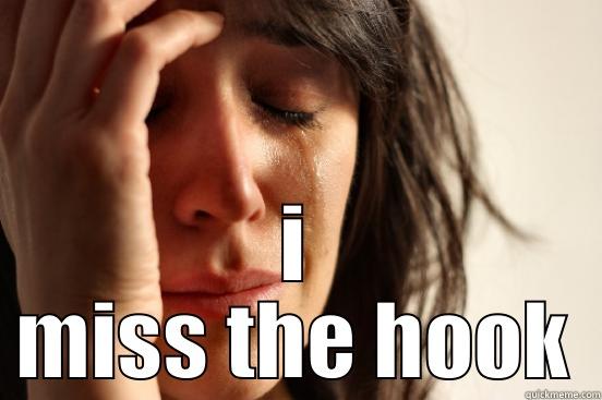  I MISS THE HOOK First World Problems