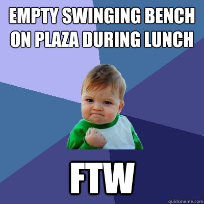 Empty swinging bench on plaza during lunch FTW  Success Kid