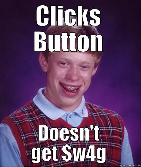 CLICKS BUTTON DOESN'T GET $W4G Bad Luck Brian