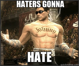 Haters Gonna Hate  Johnny Cage
