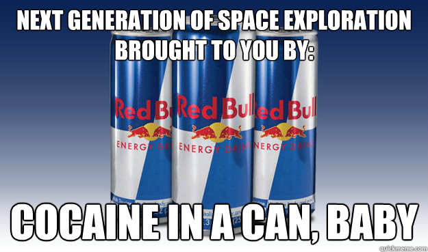 next generation of space exploration brought to you by: cocaine in a can, baby  