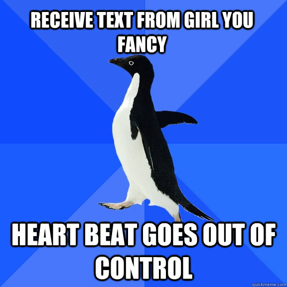 Receive text from girl you fancy  Heart beat goes out of control   Socially Awkward Penguin