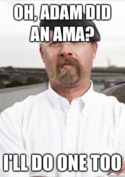 Oh, Adam did an AMA? I'll do one too  