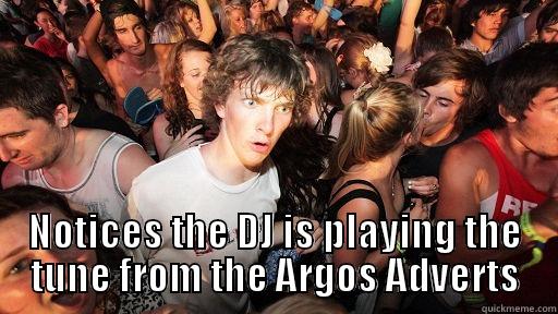  NOTICES THE DJ IS PLAYING THE TUNE FROM THE ARGOS ADVERTS Sudden Clarity Clarence