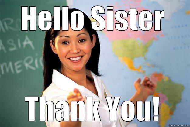 HELLO SISTER THANK YOU! Unhelpful High School Teacher