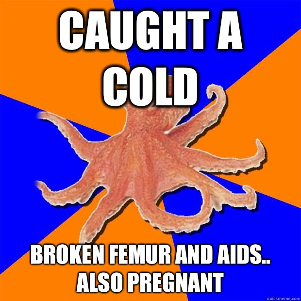 Caught a cold Broken femur and aids.. Also pregnant  Online Diagnosis Octopus