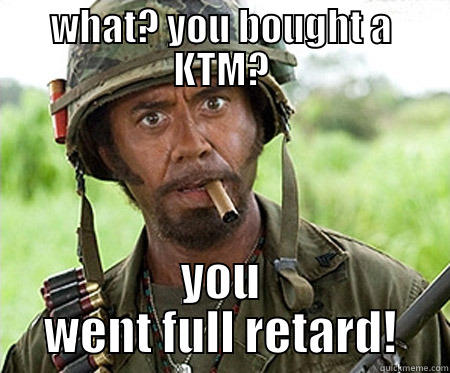 WHAT? YOU BOUGHT A KTM? YOU WENT FULL RETARD! 10 Guy
