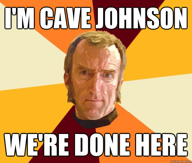 I'm Cave Johnson We're done here - I'm Cave Johnson We're done here  Cave Johnson