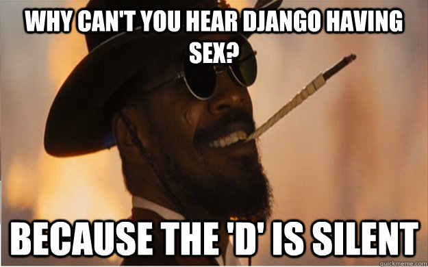 why can't you hear django having sex? because the 'D' is silent  Django meme