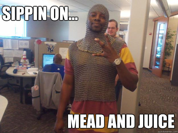 Sippin on... mead and juice - Sippin on... mead and juice  Medieval Gangsta