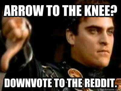 Arrow to the knee? Downvote to the reddit.  Downvoting Roman