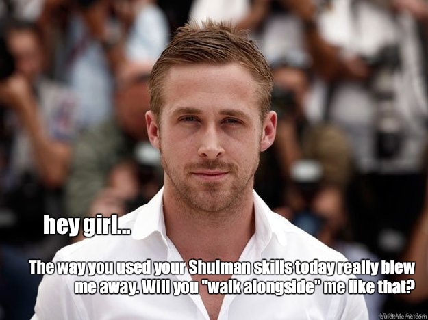 hey girl... The way you used your Shulman skills today really blew me away. Will you 