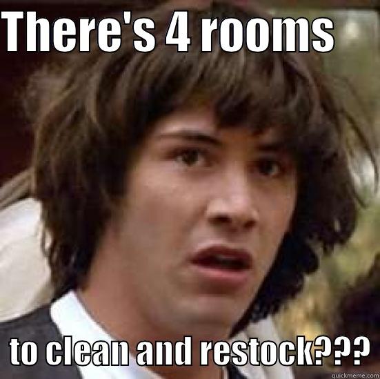 THERE'S 4 ROOMS        TO CLEAN AND RESTOCK??? conspiracy keanu