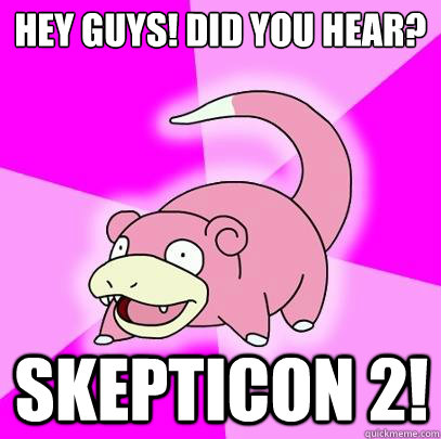 hey guys! did you hear? skepticon 2!  Slowpoke