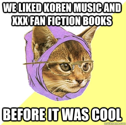 We liked Koren Music and XXX fan fiction books before it was cool  Hipster Kitty