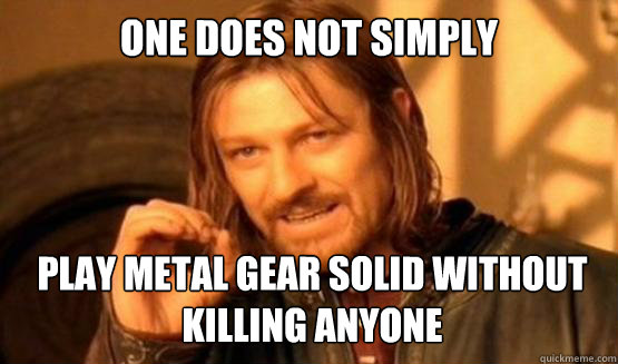 One does not simply Play Metal Gear Solid without killing anyone  ONE DOES NOT SIMPLY DRIVE A CAR INTO BOSTON