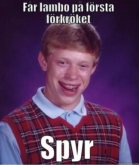FÅR LAMBO PÅ FÖRSTA FÖRKRÖKET SPYR Bad Luck Brian