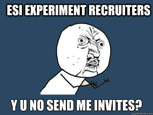 ESI Experiment Recruiters Y U No Send Me Invites?  Y U No