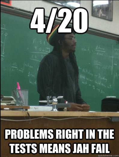 4/20 problems right in the tests means jah fail  Rasta Science Teacher