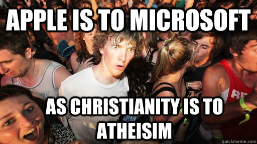 Apple is to Microsoft as Christianity is to Atheisim  Sudden Clarity Clarence