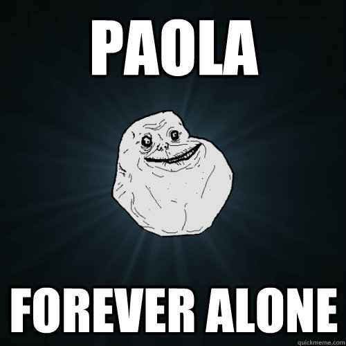 Paola Forever Alone  Forever Alone