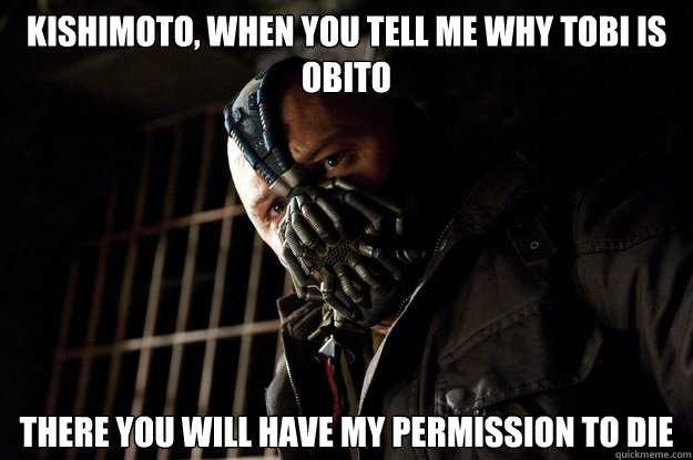 Kishimoto, when you tell me why tobi is obito There you will have my permission to die  Academy Bane