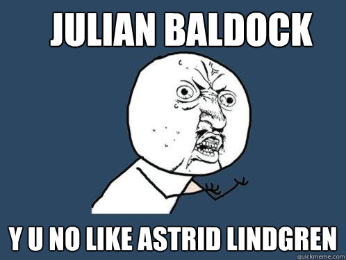 Julian baldock y u no like Astrid Lindgren  Y U No