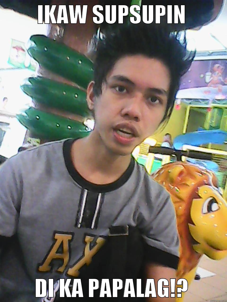 IKAW SUPSUPIN DI KA PAPALAG!? Misc