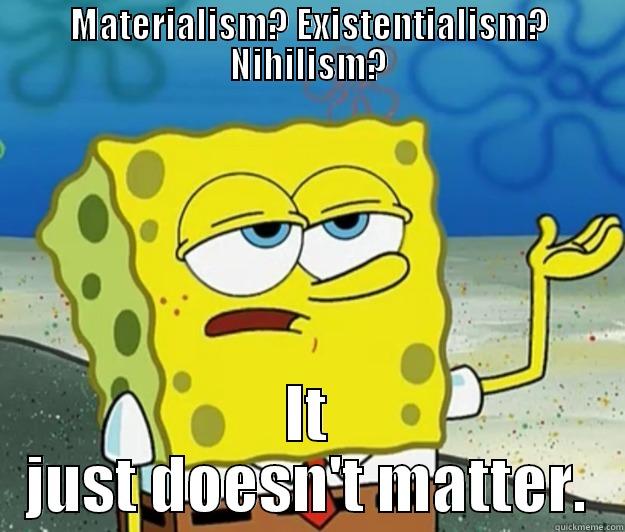 It doesn't matter - MATERIALISM? EXISTENTIALISM? NIHILISM? IT JUST DOESN'T MATTER. Tough Spongebob