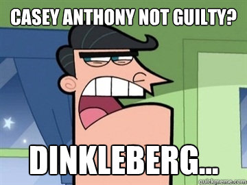 casey anthony not guilty? Dinkleberg...   Dinkleberg