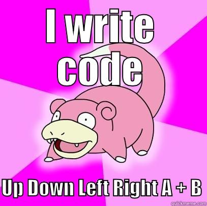 I WRITE CODE  UP DOWN LEFT RIGHT A + B Slowpoke