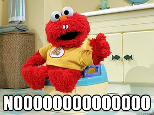 NO NOOOOOOOOOOOOOO - NO NOOOOOOOOOOOOOO  Ppotty Elmo