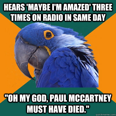 Hears 'maybe i'm amazed' three times on radio in same day 