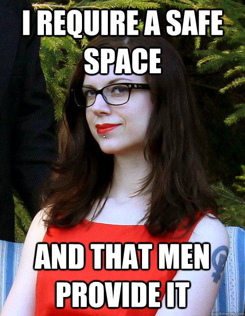 I require a safe space And that men provide it  Hipster Feminist