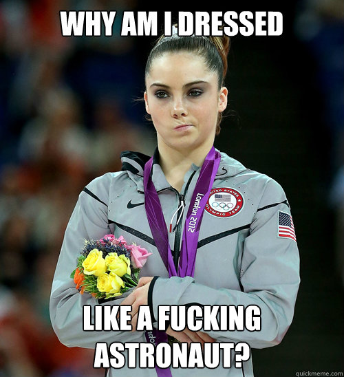 Why am I dressed Like a fucking astronaut? - Why am I dressed Like a fucking astronaut?  McKayla Not Impressed