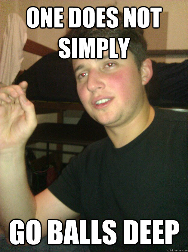 One does not simply go balls deep - One does not simply go balls deep  Drunk Morgan