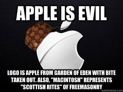 Apple is evil Logo is apple from Garden of Eden with bite taken out. Also, 