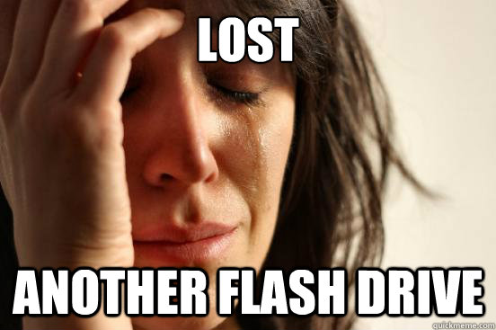 Lost  another flash drive - Lost  another flash drive  First World Problems