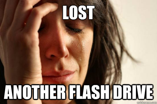 Lost  another flash drive  First World Problems