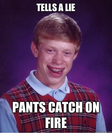 Tells a lie pants catch on fire  Bad Luck Brian