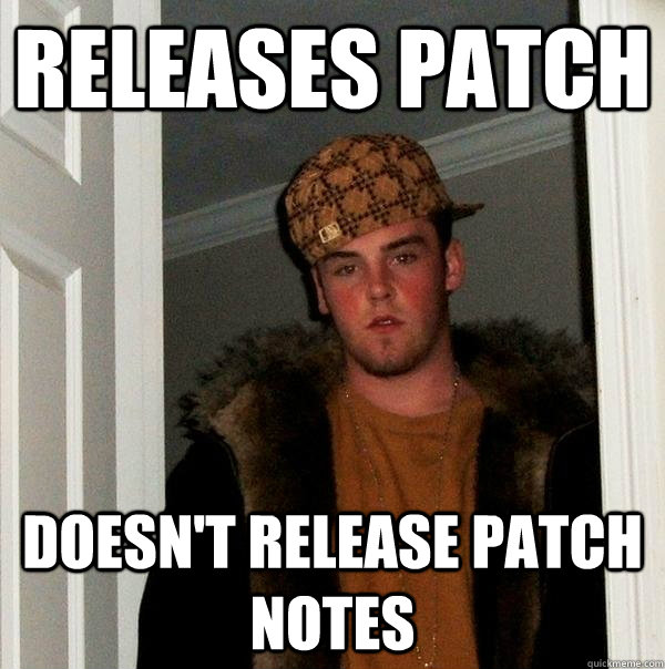 Releases patch Doesn't release patch notes  Scumbag Steve