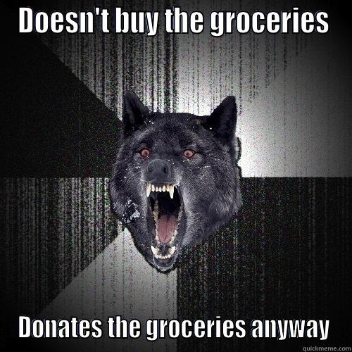 DOESN'T BUY THE GROCERIES DONATES THE GROCERIES ANYWAY Insanity Wolf